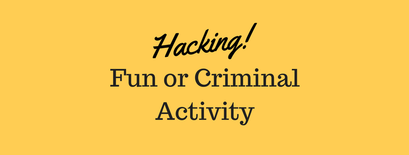 Hacking: Fun or Criminal Activity?