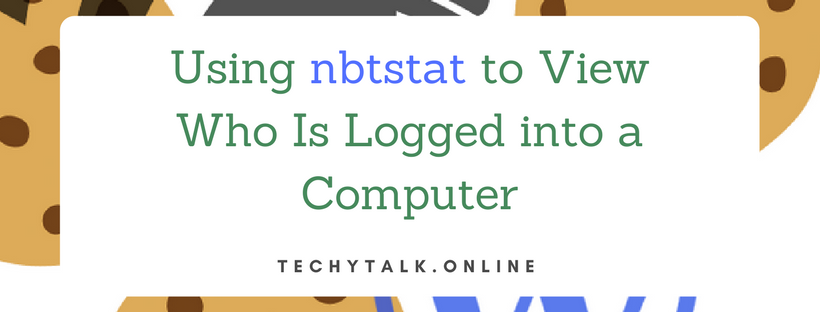 Using nbtstat to View Who Is Logged into a Computer