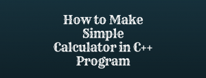 How to Make Simple Calculator in C++ Program