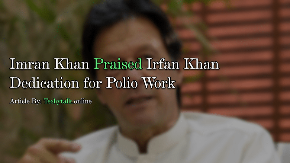 Imran khan praised irfan polio work