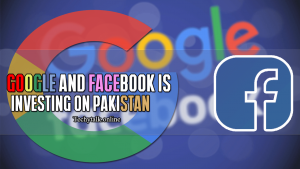 Google And Facebook is Investing on Pakistan