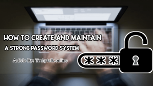 How to Create and Maintain A Strong Password System