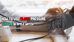How to Use Blood Pressure Feature in Apple Watch