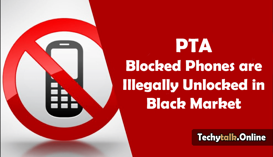 PTA Blocked Phones are Illegally Unlocked in Black Market