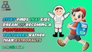 Kids Dream of Becoming a Professional YouTubers Rather Than Astronauts