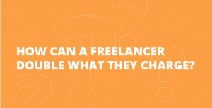 How Can a Freelancer Double What They Charge?
