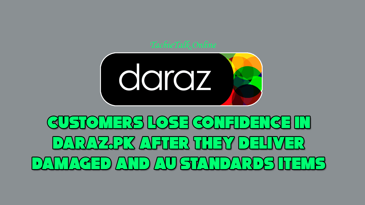 Customers Lose Confidence in Daraz.PK After they deliver damaged And Au Standards Items