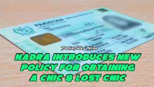 NADRA Introduces New Policy for Obtaining a CNIC & Lost CNIC