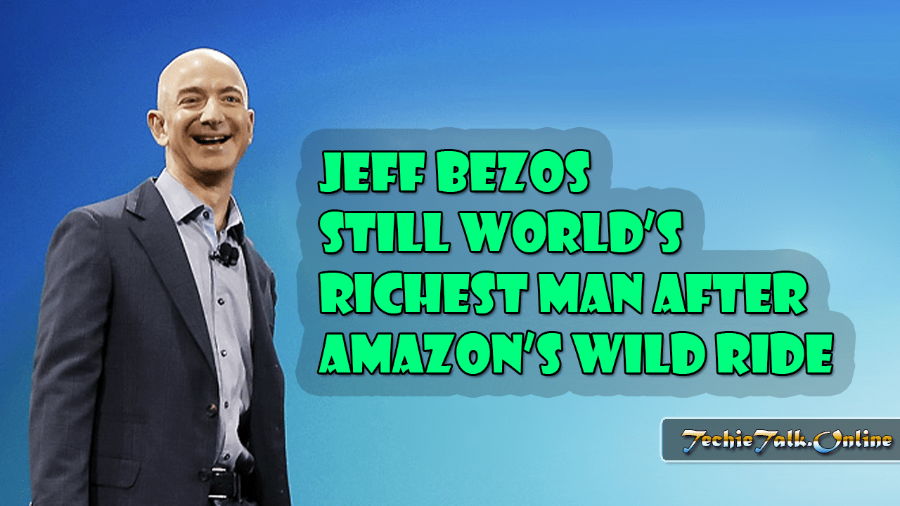 Bezos Still World’s Richest Man After Amazon’s Wild Ride