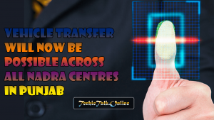 Vehicle Transfer Will be Possible Across All NADRA Centres in Punjab