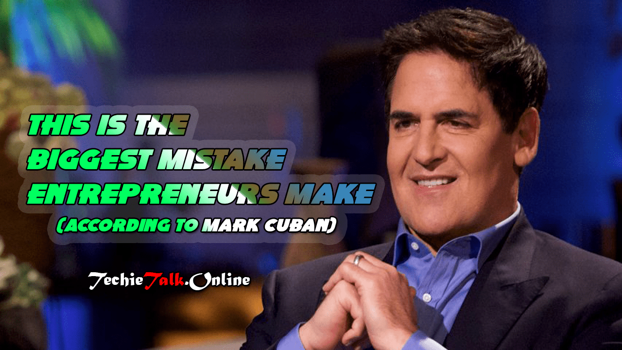 This Is the Biggest Mistake Entrepreneurs Make, According to Mark Cuban