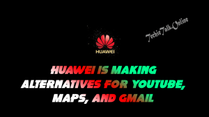 Huawei is Making Alternatives For YouTube, Maps, and Gmail