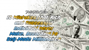 10 Mistakes that Rich and Successful Individual never Make, According to Self-Made Millionaires