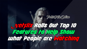 Netflix Rolls Out Top 10 Features to Help Show What People are Watching