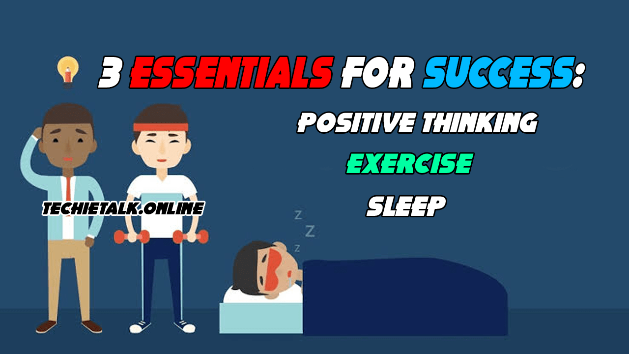 Top 3 Essentials For Success: Positive Thinking, Exercise, and Sleep