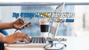Top 4 Ways to Avoid Distractions and Get Things Done