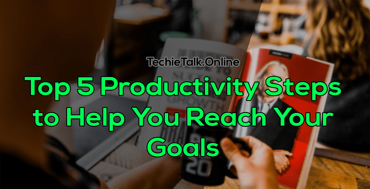 Top 5 Productivity Steps to Help You Reach Your Goals