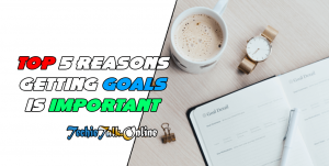 Top 5 Reasons Getting Goals is Important