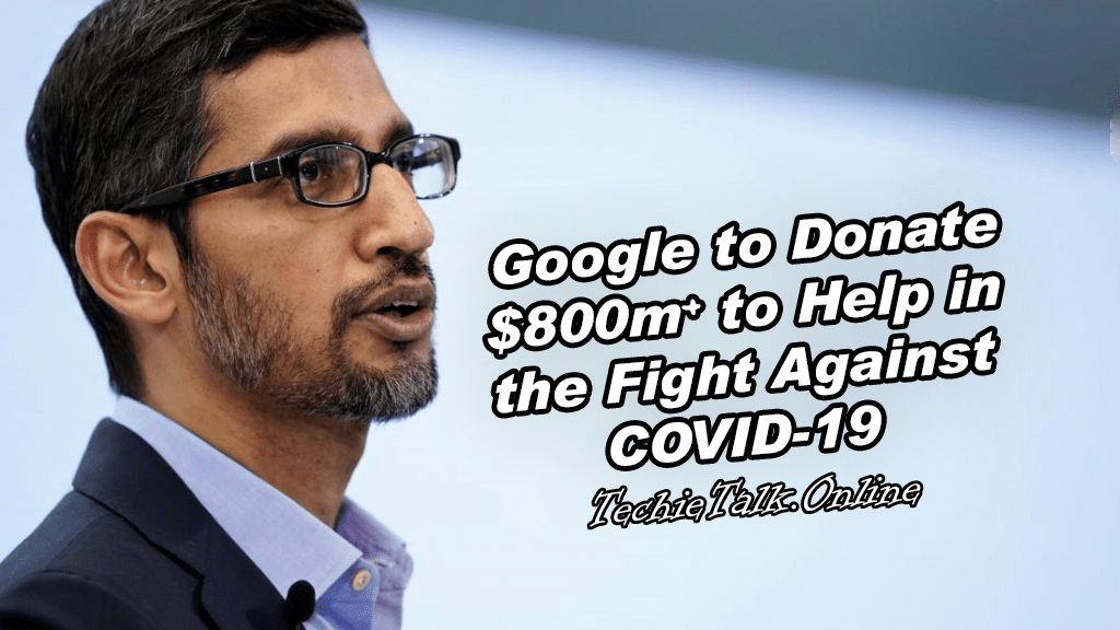 Google to Donate $800m+ to Help in the Fight Against COVID-19