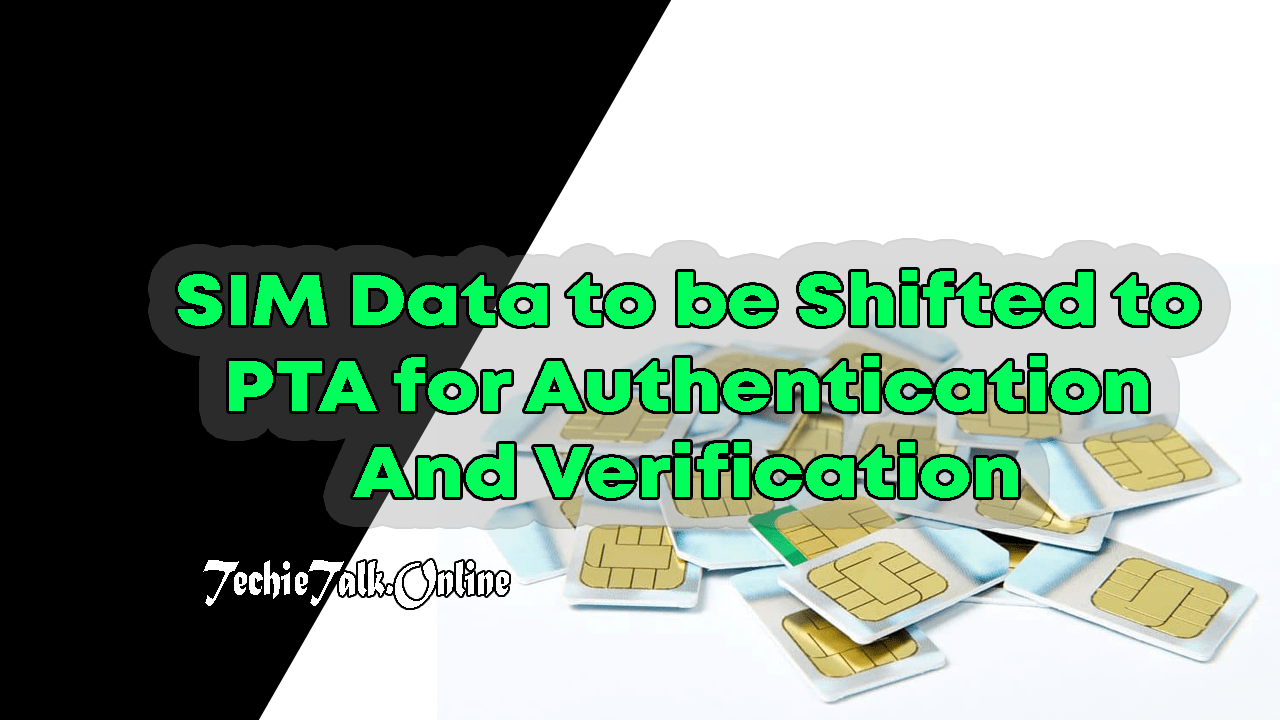 SIM Data to be Shifted to PTA for Authentication & Verification